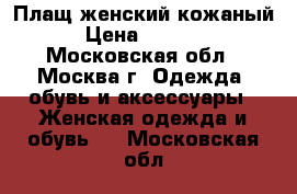 Плащ женский кожаный › Цена ­ 3 000 - Московская обл., Москва г. Одежда, обувь и аксессуары » Женская одежда и обувь   . Московская обл.